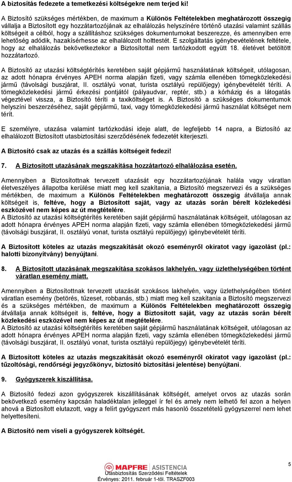 költségeit a célból, hogy a szállításhoz szükséges dokumentumokat beszerezze, és amennyiben erre lehetőség adódik, hazakísérhesse az elhalálozott holttestét.