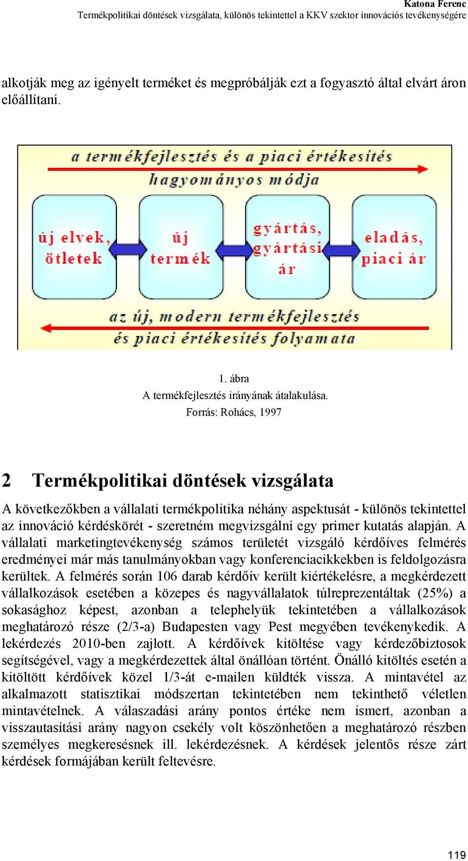 Forrás: Rohács, 1997 2 Termékpolitikai döntések vizsgálata A következőkben a vállalati termékpolitika néhány aspektusát - különös tekintettel az innováció kérdéskörét - szeretném megvizsgálni egy