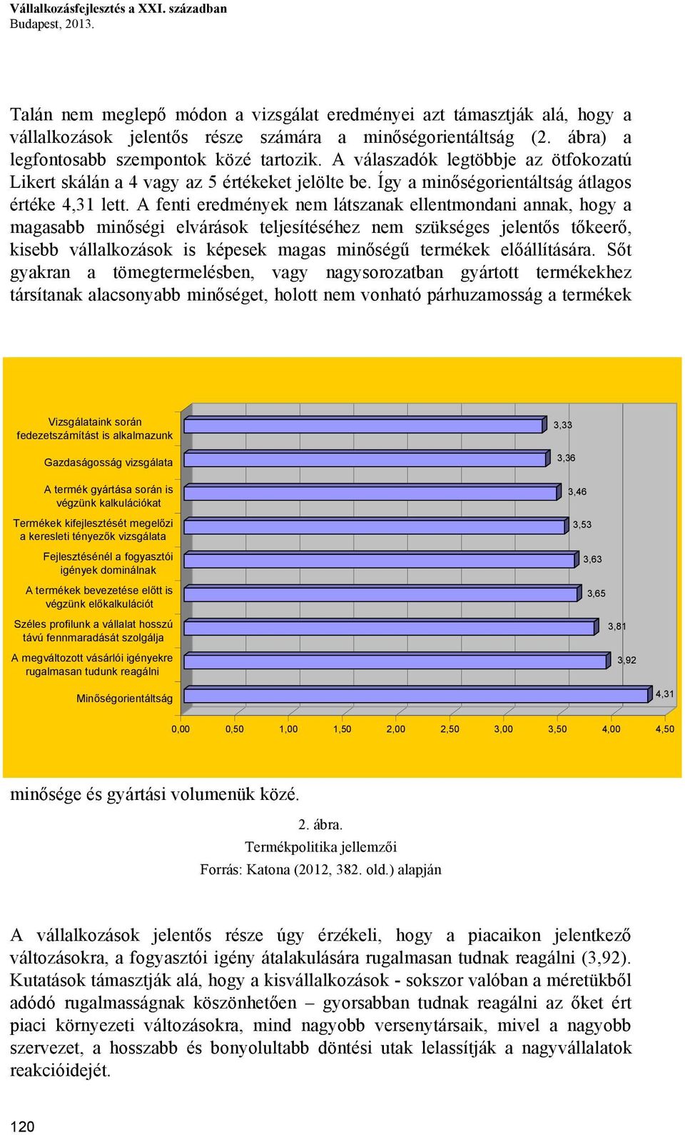A fenti eredmények nem látszanak ellentmondani annak, hogy a magasabb minőségi elvárások teljesítéséhez nem szükséges jelentős tőkeerő, kisebb vállalkozások is képesek magas minőségű termékek