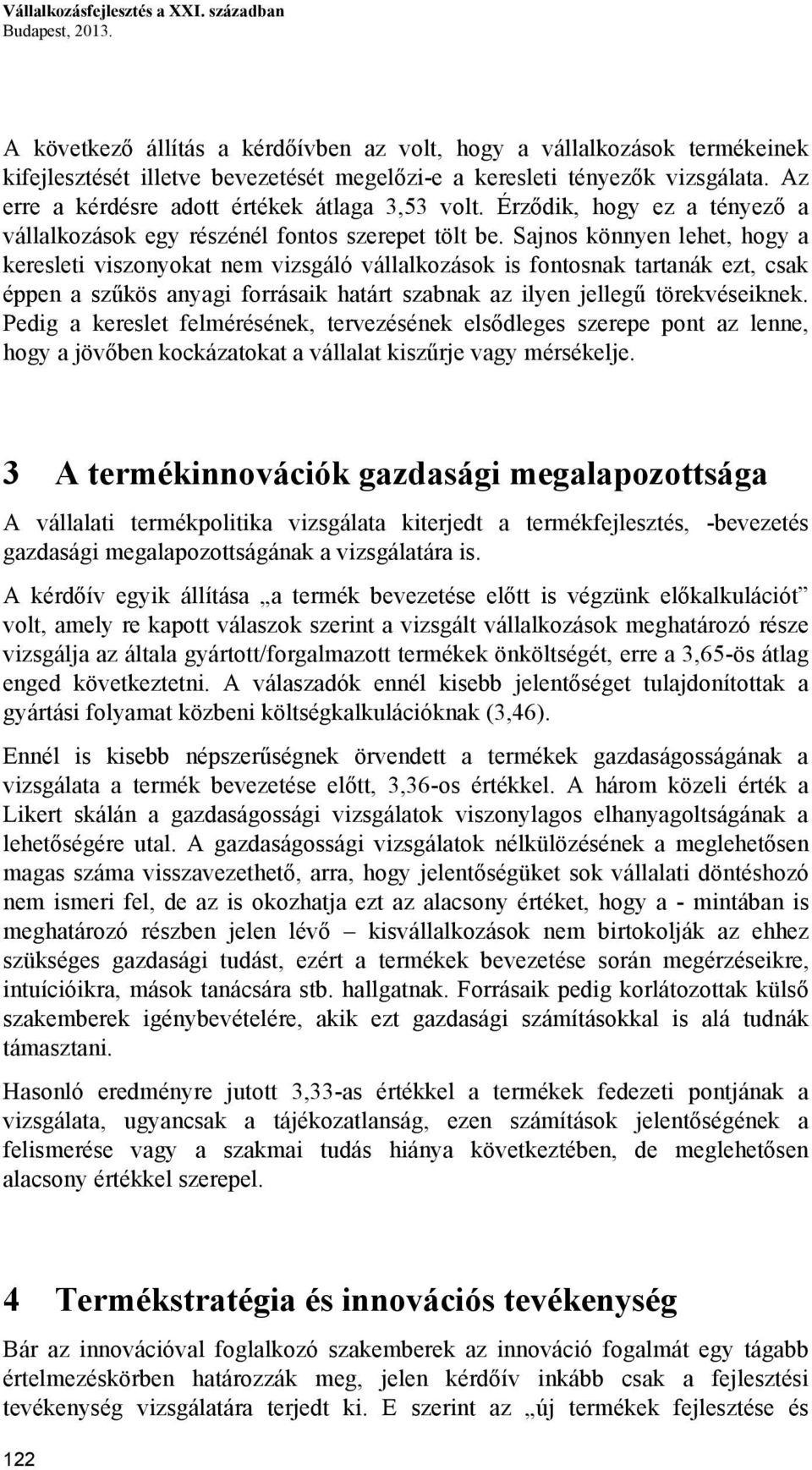 Az erre a kérdésre adott értékek átlaga 3,53 volt. Érződik, hogy ez a tényező a vállalkozások egy részénél fontos szerepet tölt be.