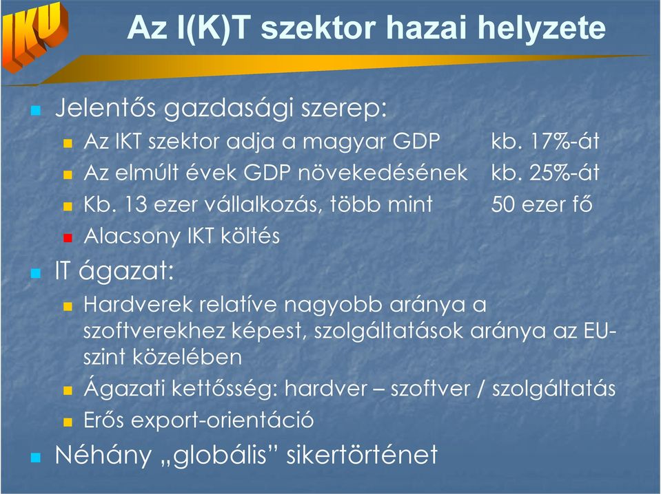 13 ezer vállalkozás, több mint Alacsony IKT költés IT ágazat: 50 ezer fı Hardverek relatíve nagyobb aránya