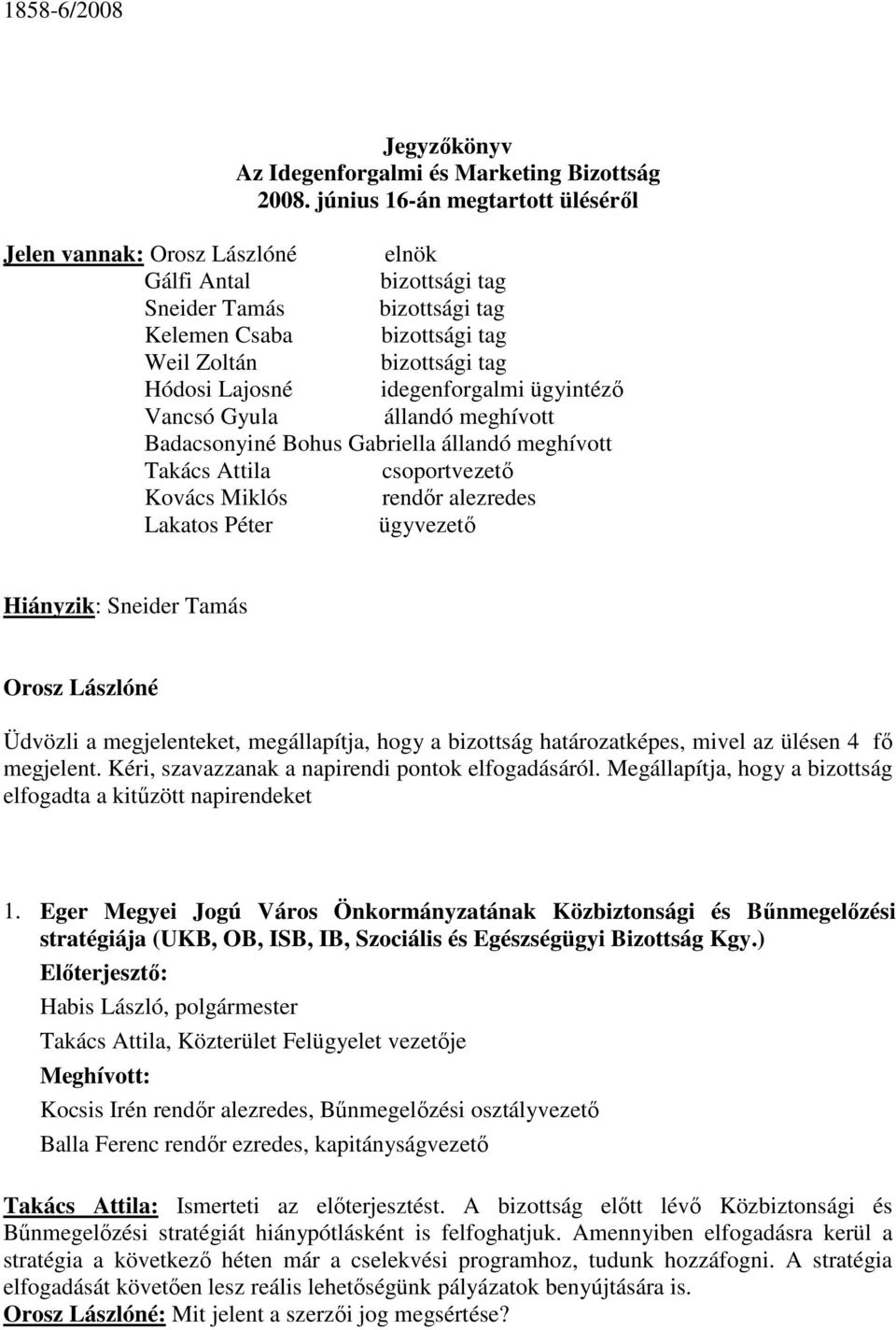ügyintéző Vancsó Gyula állandó meghívott Badacsonyiné Bohus Gabriella állandó meghívott Takács Attila csoportvezető Kovács Miklós rendőr alezredes Lakatos Péter ügyvezető Hiányzik: Sneider Tamás