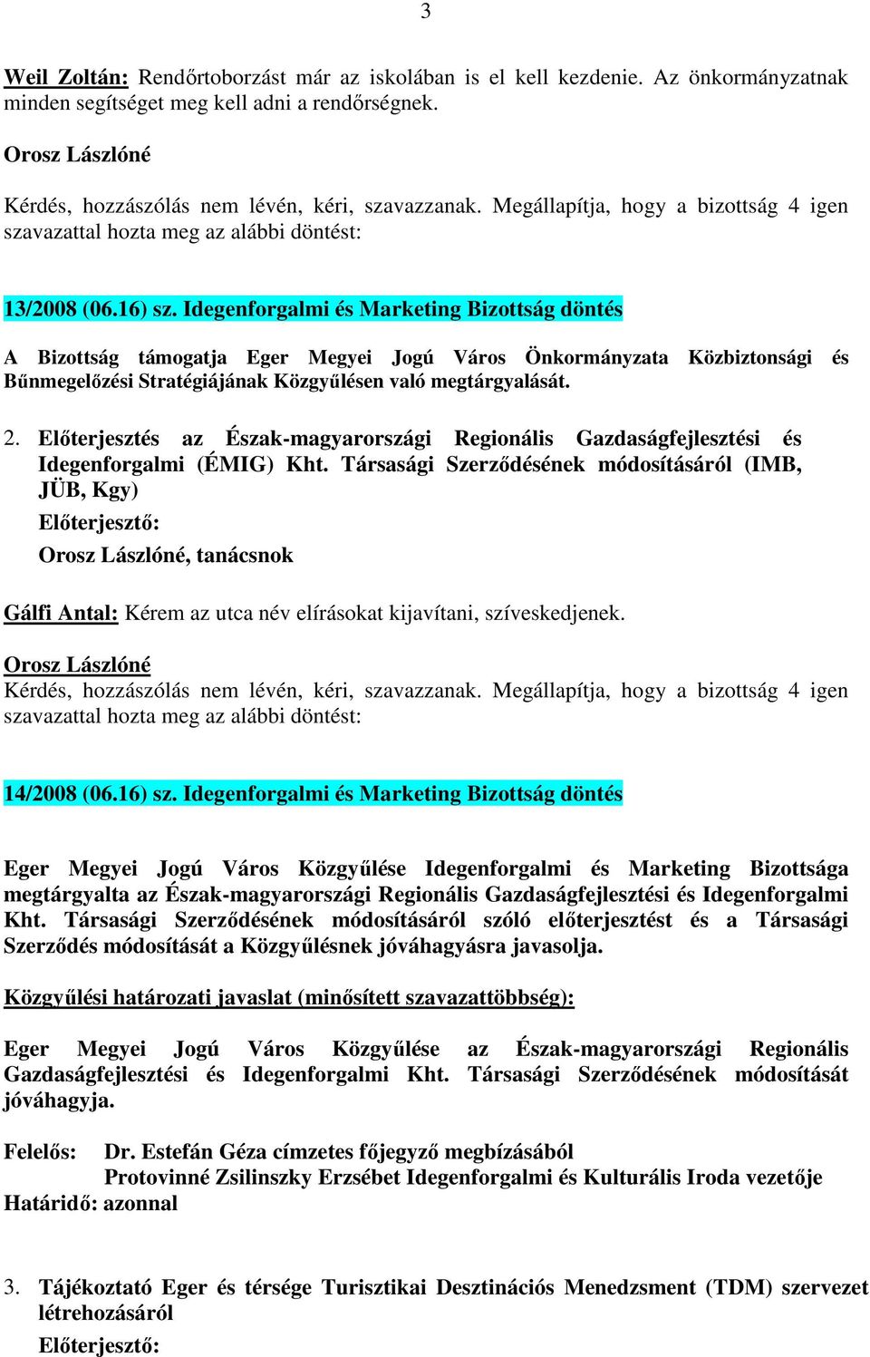 Idegenforgalmi és Marketing Bizottság döntés A Bizottság támogatja Eger Megyei Jogú Város Önkormányzata Közbiztonsági és Bűnmegelőzési Stratégiájának Közgyűlésen való megtárgyalását. 2.
