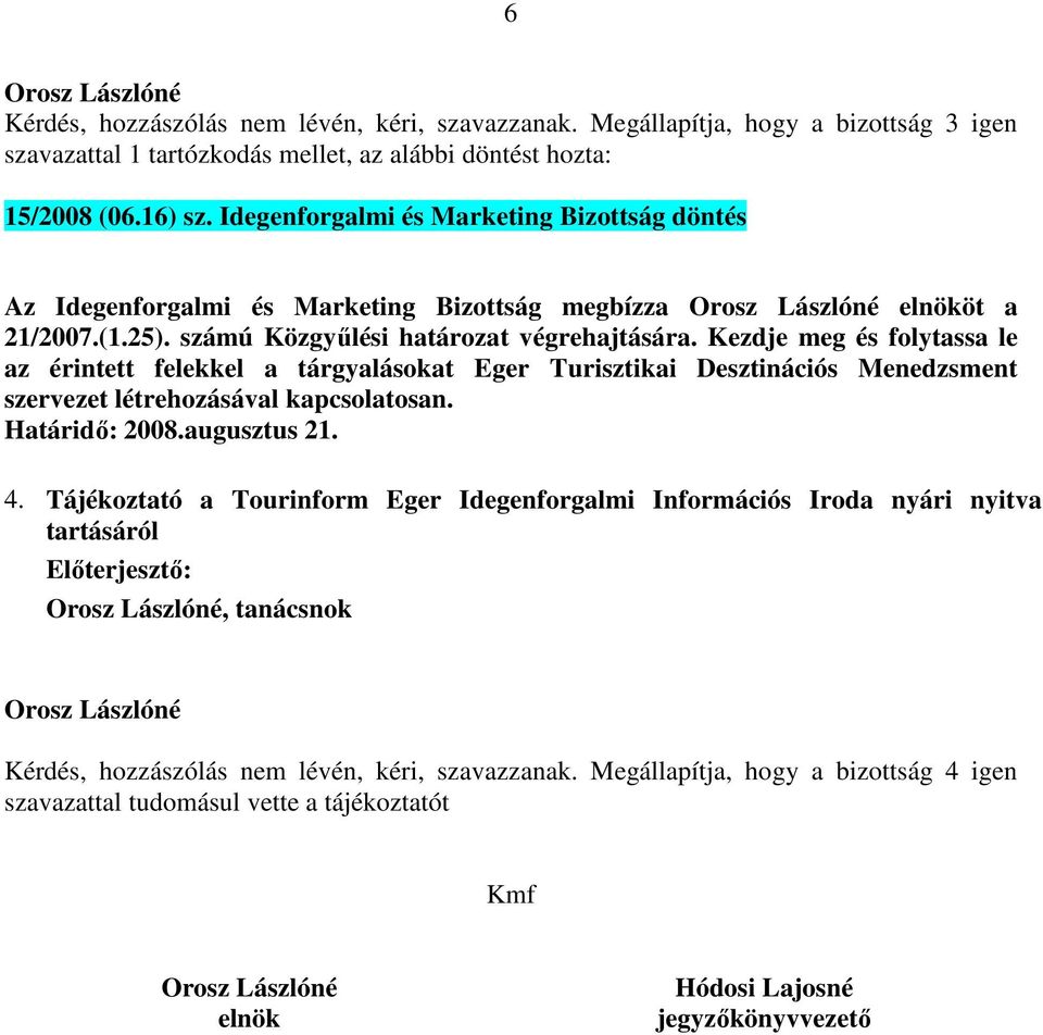 Kezdje meg és folytassa le az érintett felekkel a tárgyalásokat Eger Turisztikai Desztinációs Menedzsment szervezet létrehozásával kapcsolatosan. Határidő: 2008.augusztus 21. 4.