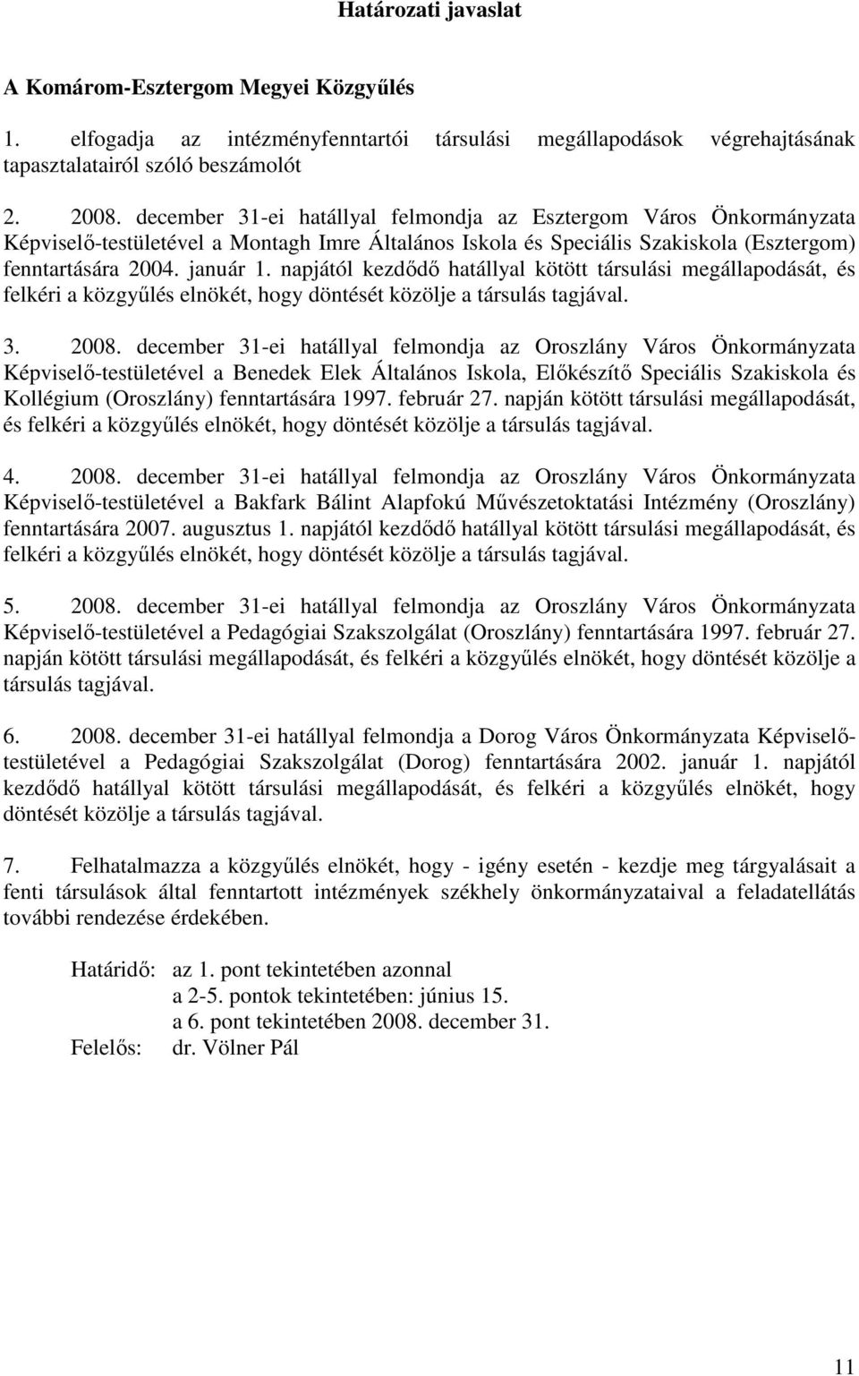 napjától kezdıdı hatállyal kötött társulási megállapodását, és felkéri a közgyőlés elnökét, hogy döntését közölje a társulás tagjával. 3. 2008.