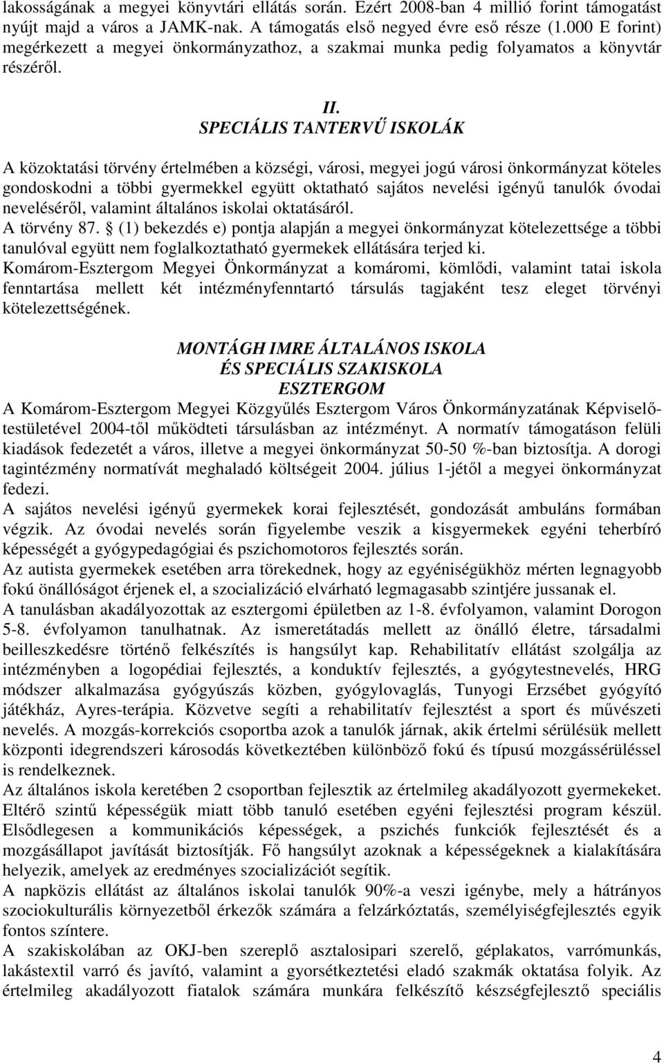 SPECIÁLIS TANTERVŐ ISKOLÁK A közoktatási törvény értelmében a községi, városi, megyei jogú városi önkormányzat köteles gondoskodni a többi gyermekkel együtt oktatható sajátos nevelési igényő tanulók