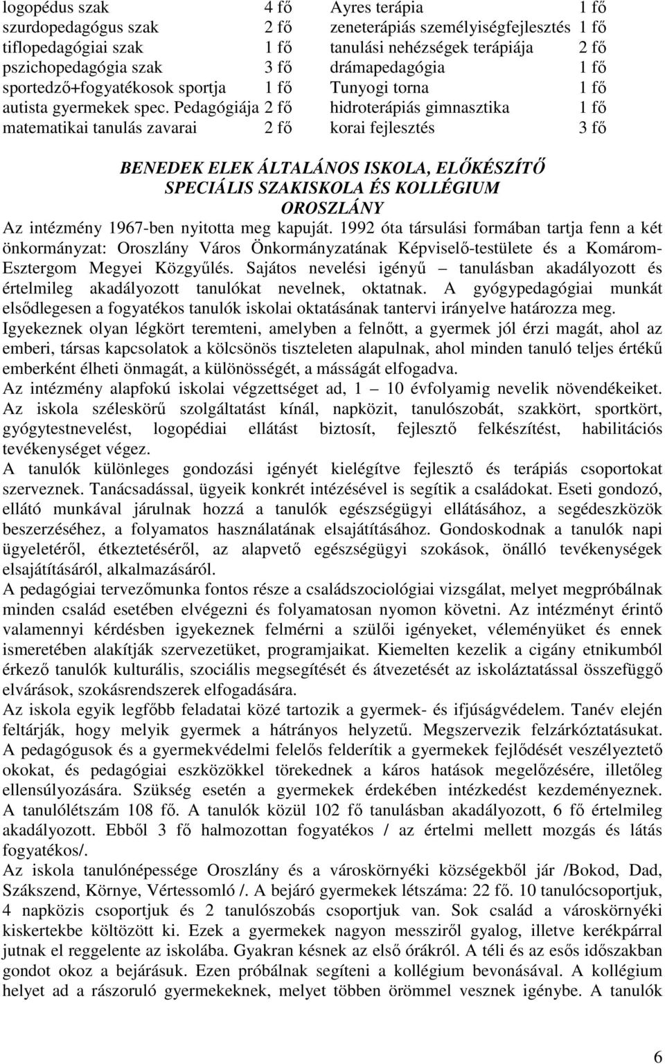 Pedagógiája 2 fı hidroterápiás gimnasztika 1 fı matematikai tanulás zavarai 2 fı korai fejlesztés 3 fı BENEDEK ELEK ÁLTALÁNOS ISKOLA, ELİKÉSZÍTİ SPECIÁLIS SZAKISKOLA ÉS KOLLÉGIUM OROSZLÁNY Az