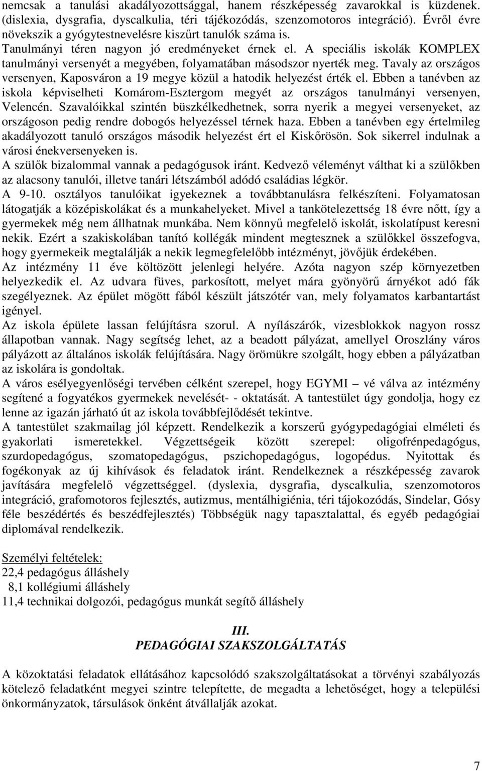 A speciális iskolák KOMPLEX tanulmányi versenyét a megyében, folyamatában másodszor nyerték meg. Tavaly az országos versenyen, Kaposváron a 19 megye közül a hatodik helyezést érték el.