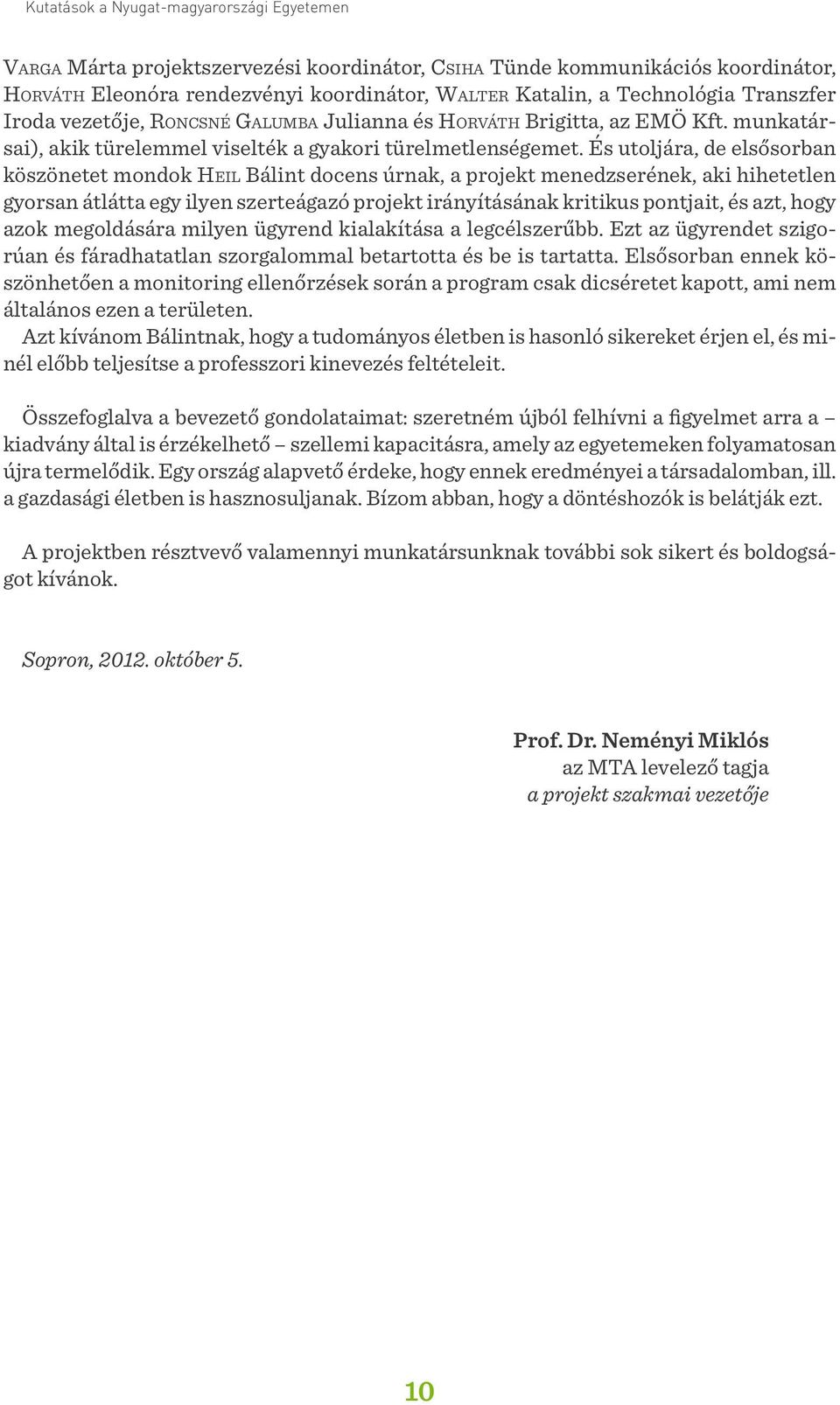 És utoljára, de elsősorban köszönetet mondok HEIL Bálint docens úrnak, a projekt menedzserének, aki hihetetlen gyorsan átlátta egy ilyen szerteágazó projekt irányításának kritikus pontjait, és azt,