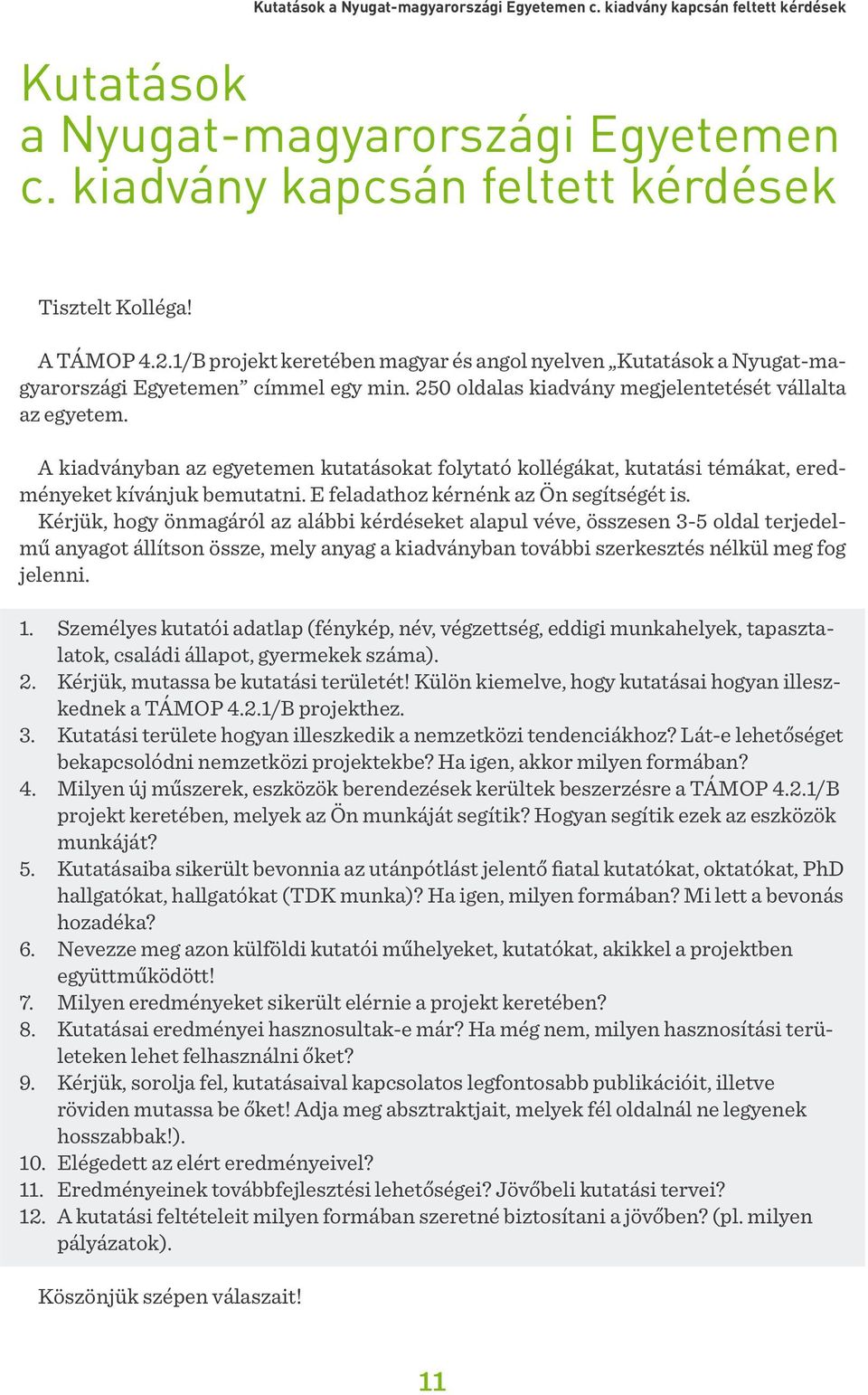 A kiadványban az egyetemen kutatásokat folytató kollégákat, kutatási témákat, eredményeket kívánjuk bemutatni. E feladathoz kérnénk az Ön segítségét is.