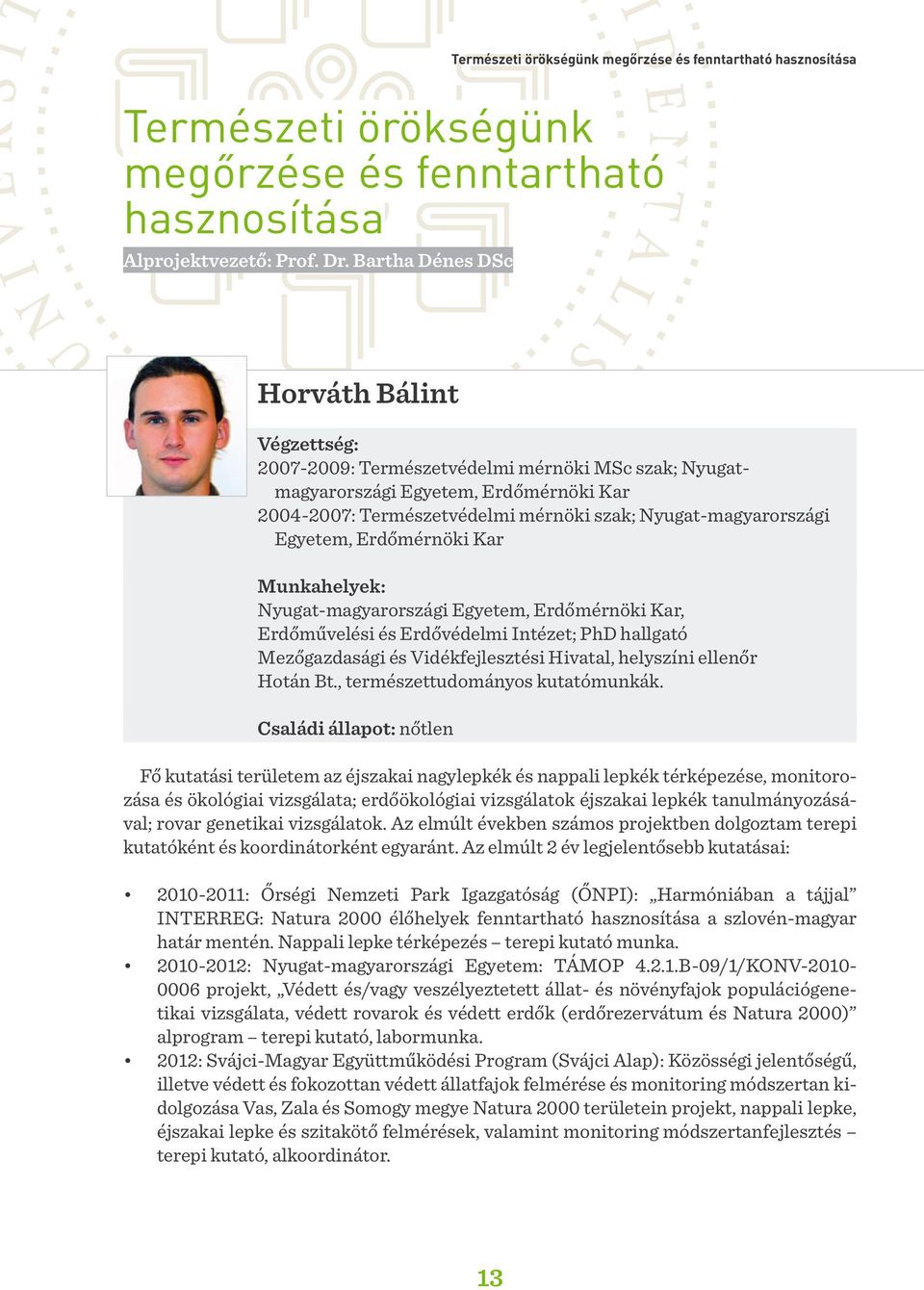 Egyetem, Erdőmérnöki Kar Munkahelyek: Nyugat-magyarországi Egyetem, Erdőmérnöki Kar, Erdőművelési és Erdővédelmi Intézet; PhD hallgató Mezőgazdasági és Vidékfejlesztési Hivatal, helyszíni ellenőr