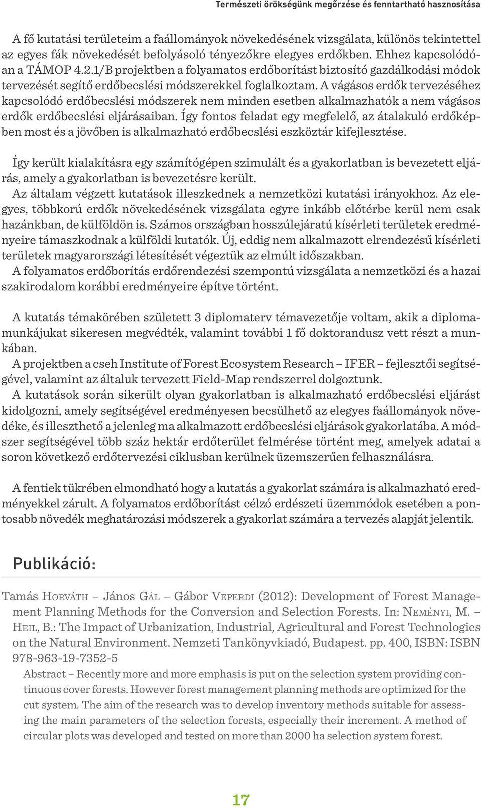 A vágásos erdők tervezéséhez kapcsolódó erdőbecslési módszerek nem minden esetben alkalmazhatók a nem vágásos erdők erdőbecslési eljárásaiban.