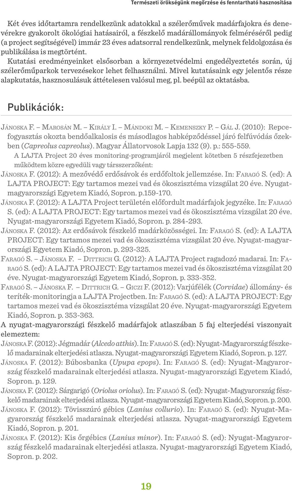 Kutatási eredményeinket elsősorban a környezetvédelmi engedélyeztetés során, új szélerőműparkok tervezésekor lehet felhasználni.