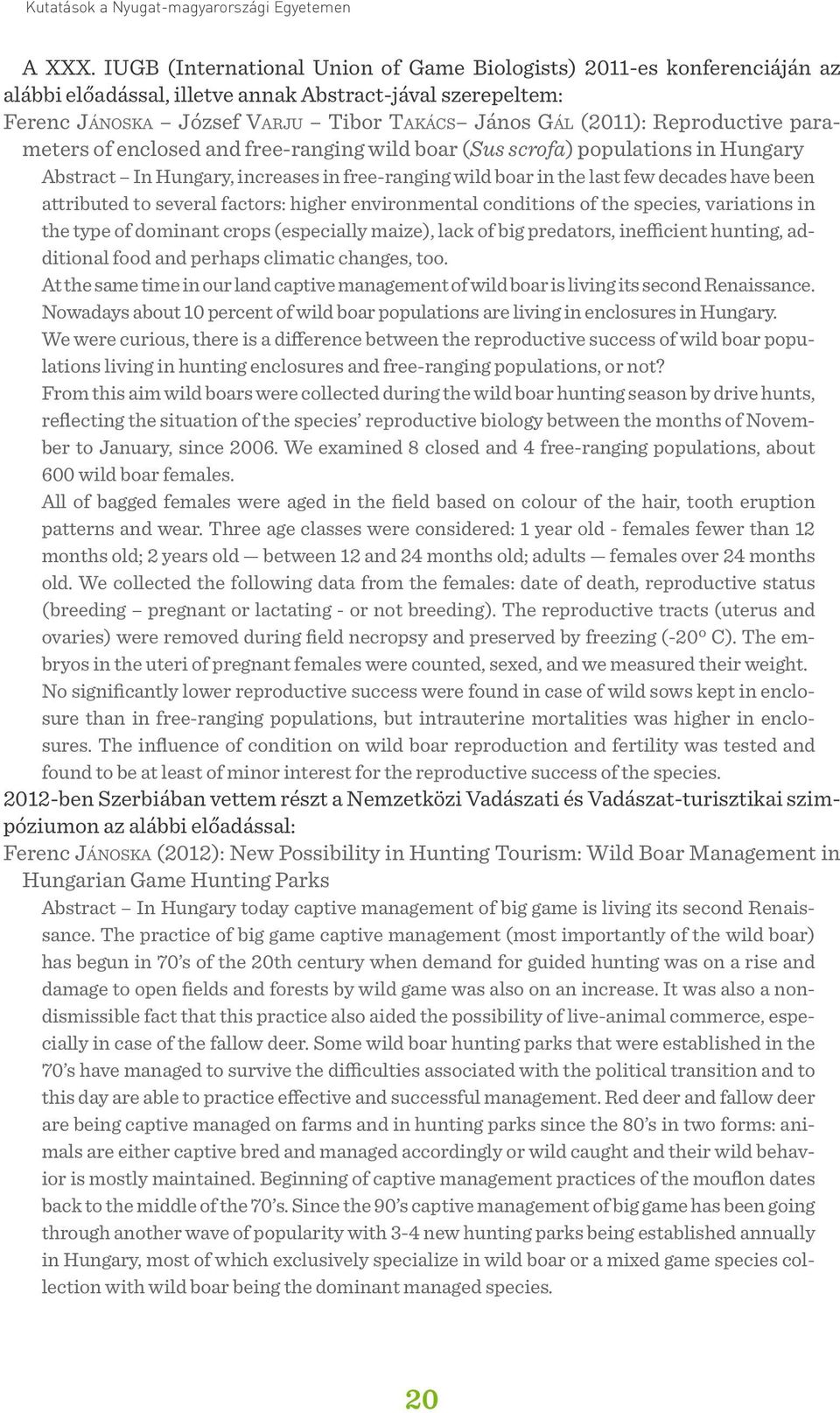 Reproductive parameters of enclosed and free-ranging wild boar (Sus scrofa) populations in Hungary Abstract In Hungary, increases in free-ranging wild boar in the last few decades have been