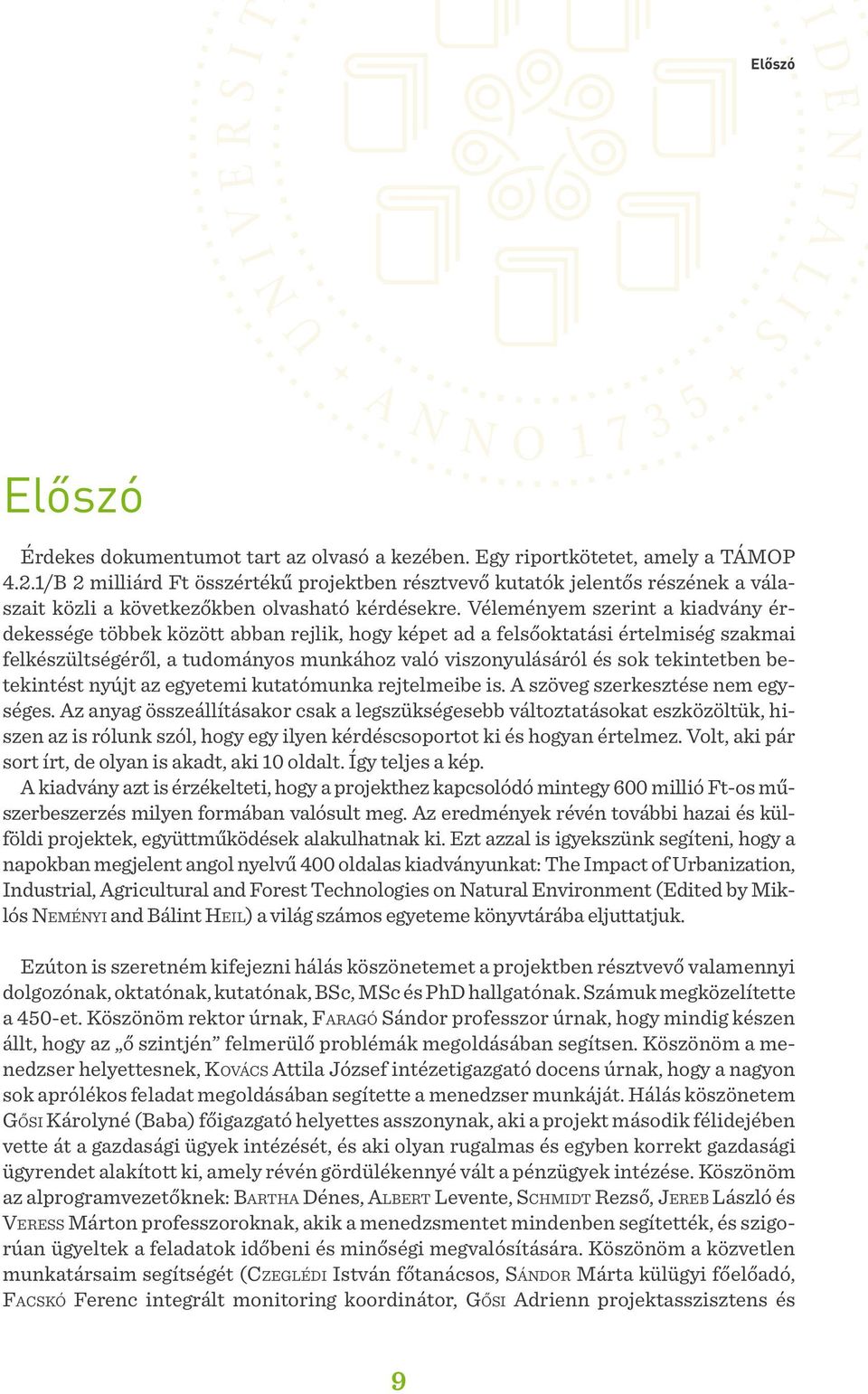 Véleményem szerint a kiadvány érdekessége többek között abban rejlik, hogy képet ad a felsőoktatási értelmiség szakmai felkészültségéről, a tudományos munkához való viszonyulásáról és sok tekintetben