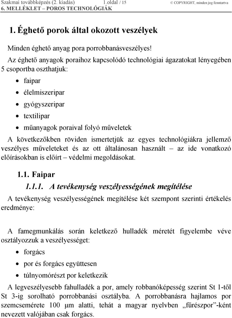 röviden ismertetjük az egyes technológiákra jellemző veszélyes műveleteket és az ott általánosan használt az ide vonatkozó előírásokban is előírt védelmi megoldásokat. 1.