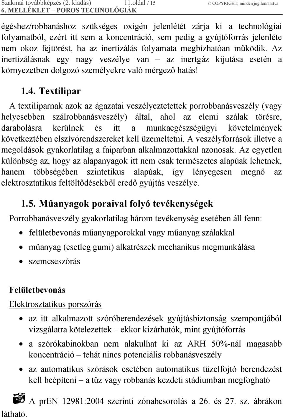 okoz fejtörést, ha az inertizálás folyamata megbízhatóan működik. Az inertizálásnak egy nagy veszélye van az inertgáz kijutása esetén a környezetben dolgozó személyekre való mérgező hatás! 1.4.