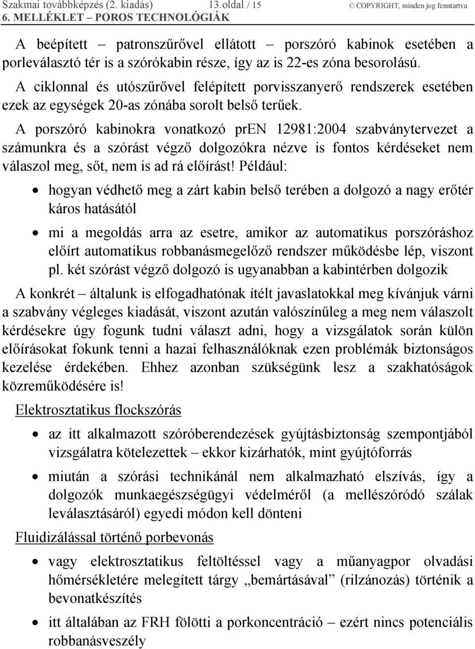 A ciklonnal és utószűrővel felépített porvisszanyerő rendszerek esetében ezek az egységek 20-as zónába sorolt belső terűek.