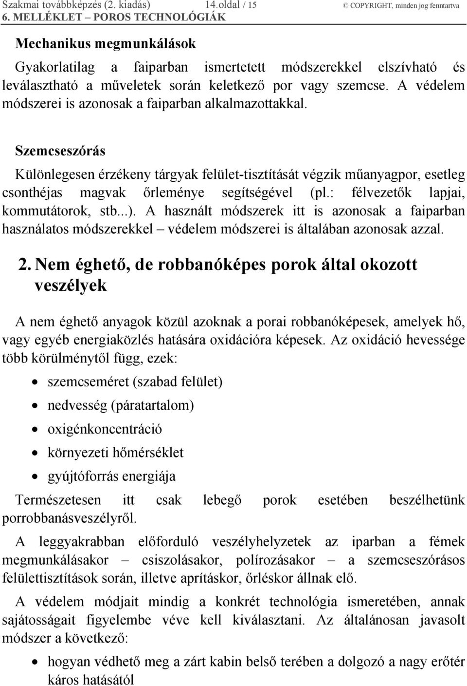 A védelem módszerei is azonosak a faiparban alkalmazottakkal. Szemcseszórás Különlegesen érzékeny tárgyak felület-tisztítását végzik műanyagpor, esetleg csonthéjas magvak őrleménye segítségével (pl.