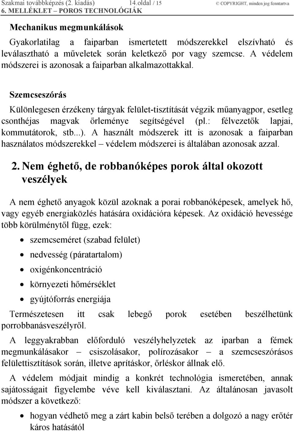 A védelem módszerei is azonosak a faiparban alkalmazottakkal. Szemcseszórás Különlegesen érzékeny tárgyak felület-tisztítását végzik műanyagpor, esetleg csonthéjas magvak őrleménye segítségével (pl.