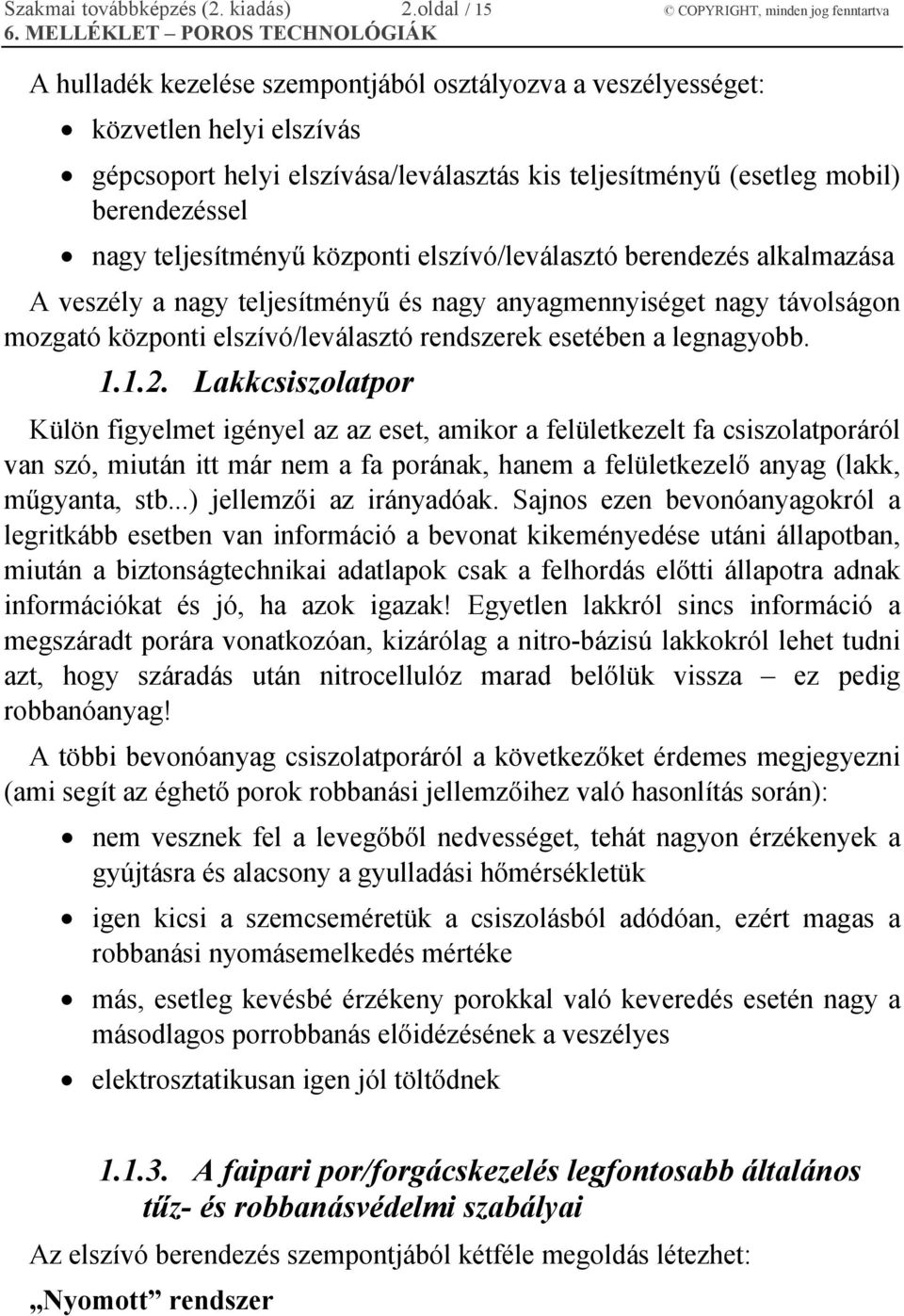 mobil) berendezéssel nagy teljesítményű központi elszívó/leválasztó berendezés alkalmazása A veszély a nagy teljesítményű és nagy anyagmennyiséget nagy távolságon mozgató központi elszívó/leválasztó