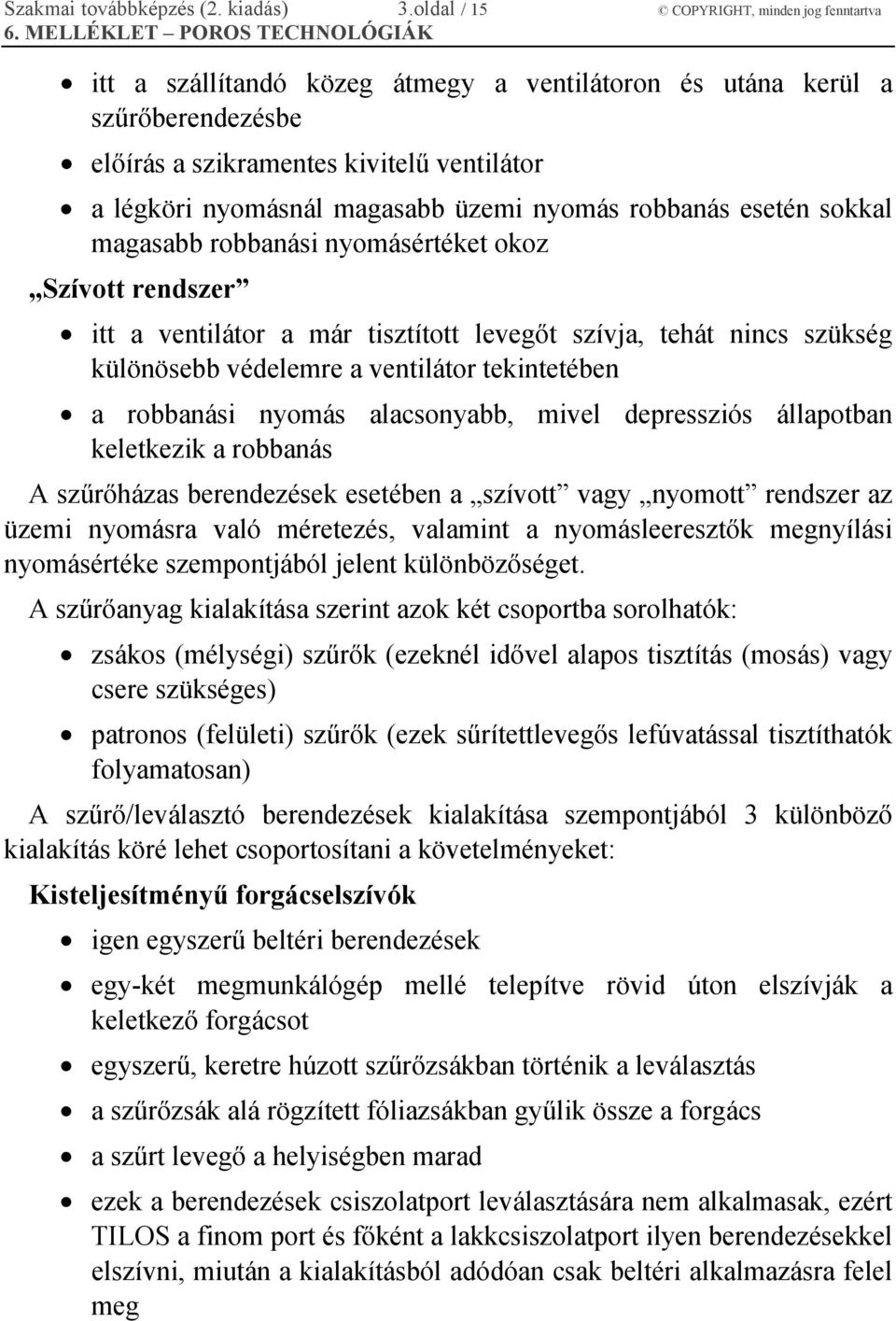 üzemi nyomás robbanás esetén sokkal magasabb robbanási nyomásértéket okoz Szívott rendszer itt a ventilátor a már tisztított levegőt szívja, tehát nincs szükség különösebb védelemre a ventilátor