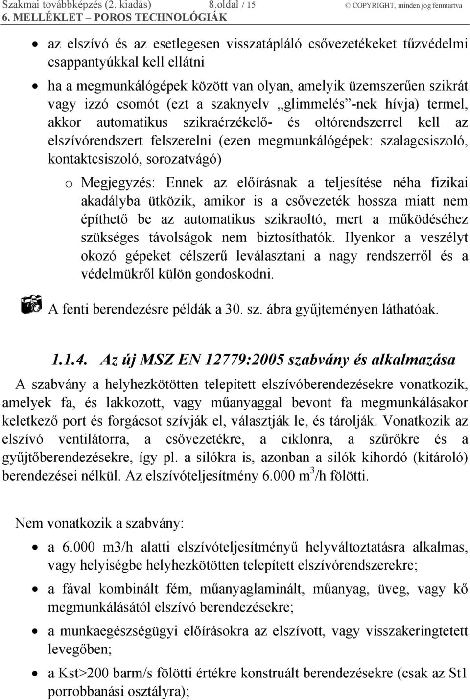 szikrát vagy izzó csomót (ezt a szaknyelv glimmelés -nek hívja) termel, akkor automatikus szikraérzékelő- és oltórendszerrel kell az elszívórendszert felszerelni (ezen megmunkálógépek: