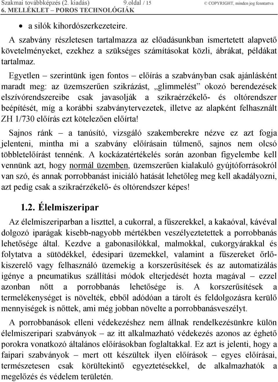 Egyetlen szerintünk igen fontos előírás a szabványban csak ajánlásként maradt meg: az üzemszerűen szikrázást, glimmelést okozó berendezések elszívórendszereibe csak javasolják a szikraérzékelő- és