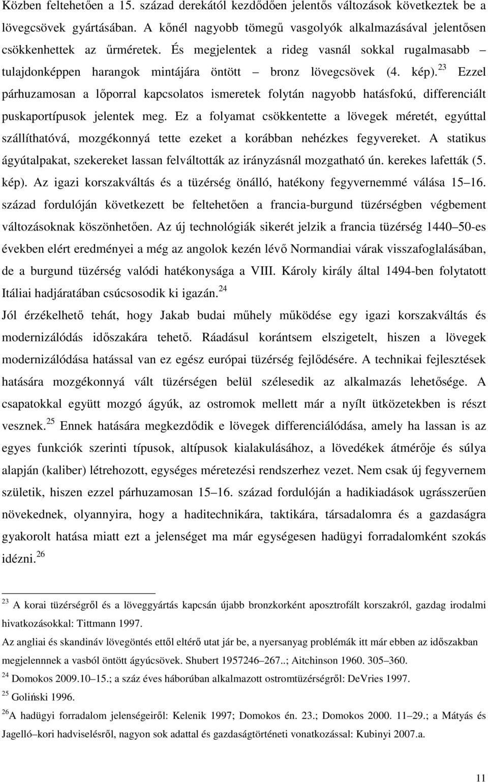 23 Ezzel párhuzamosan a lőporral kapcsolatos ismeretek folytán nagyobb hatásfokú, differenciált puskaportípusok jelentek meg.