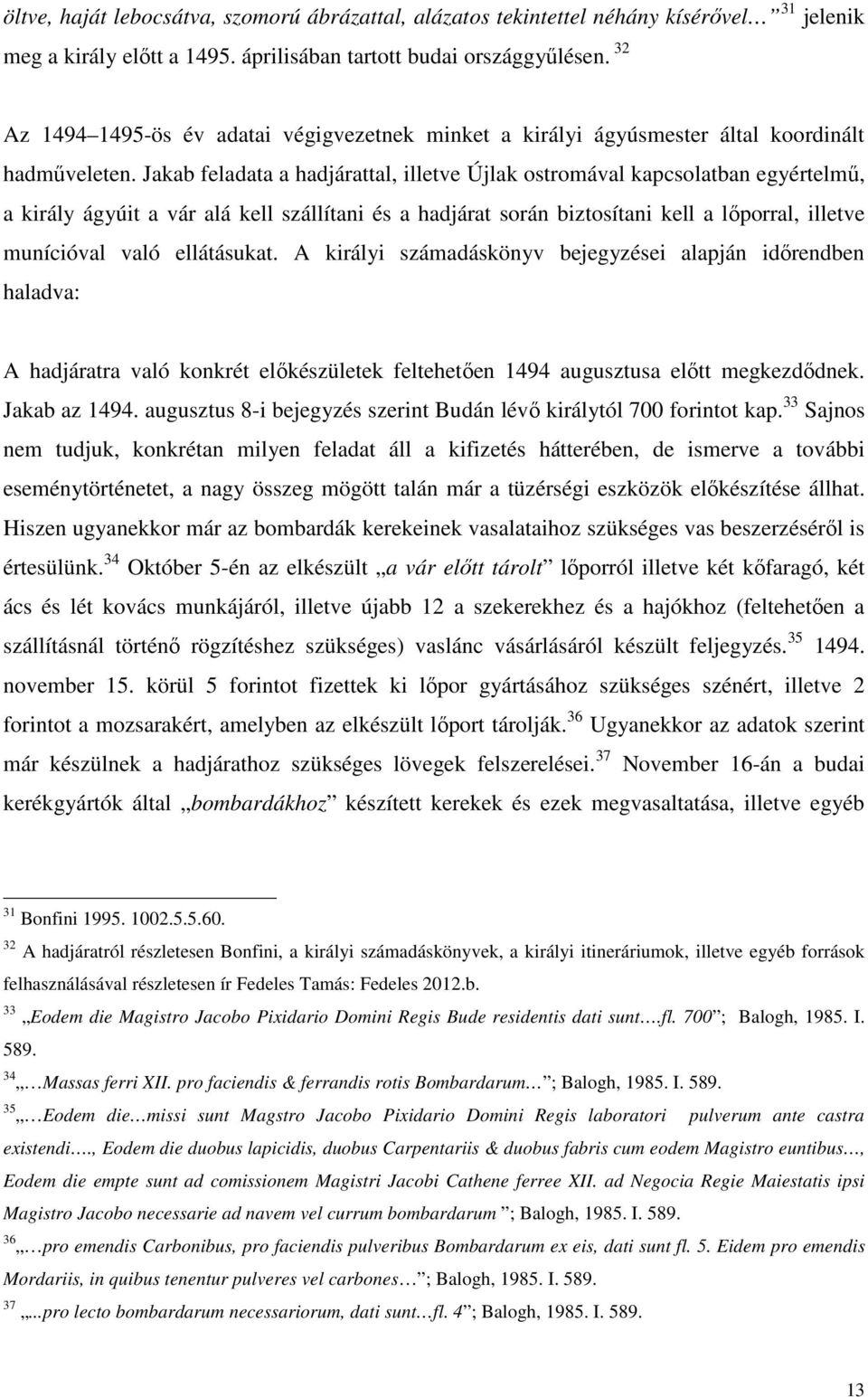 Jakab feladata a hadjárattal, illetve Újlak ostromával kapcsolatban egyértelmű, a király ágyúit a vár alá kell szállítani és a hadjárat során biztosítani kell a lőporral, illetve munícióval való