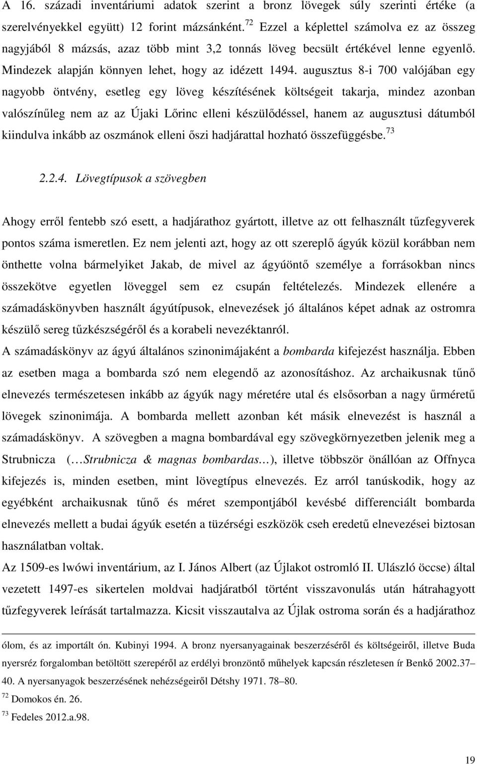 augusztus 8-i 700 valójában egy nagyobb öntvény, esetleg egy löveg készítésének költségeit takarja, mindez azonban valószínűleg nem az az Újaki Lőrinc elleni készülődéssel, hanem az augusztusi