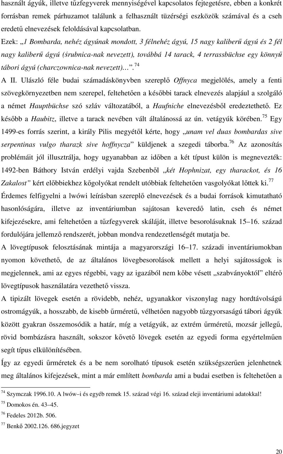 Ezek: 1 Bombarda, nehéz ágyúnak mondott, 3 félnehéz ágyú, 15 nagy kaliberű ágyú és 2 fél nagy kaliberű ágyú (śrubnica-nak nevezett), továbbá 14 tarack, 4 terrassbüchse egy könnyű tábori ágyú