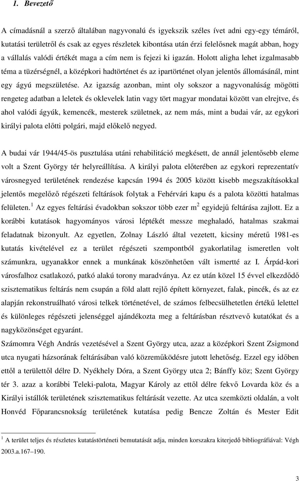 Holott aligha lehet izgalmasabb téma a tüzérségnél, a középkori hadtörténet és az ipartörténet olyan jelentős állomásánál, mint egy ágyú megszületése.