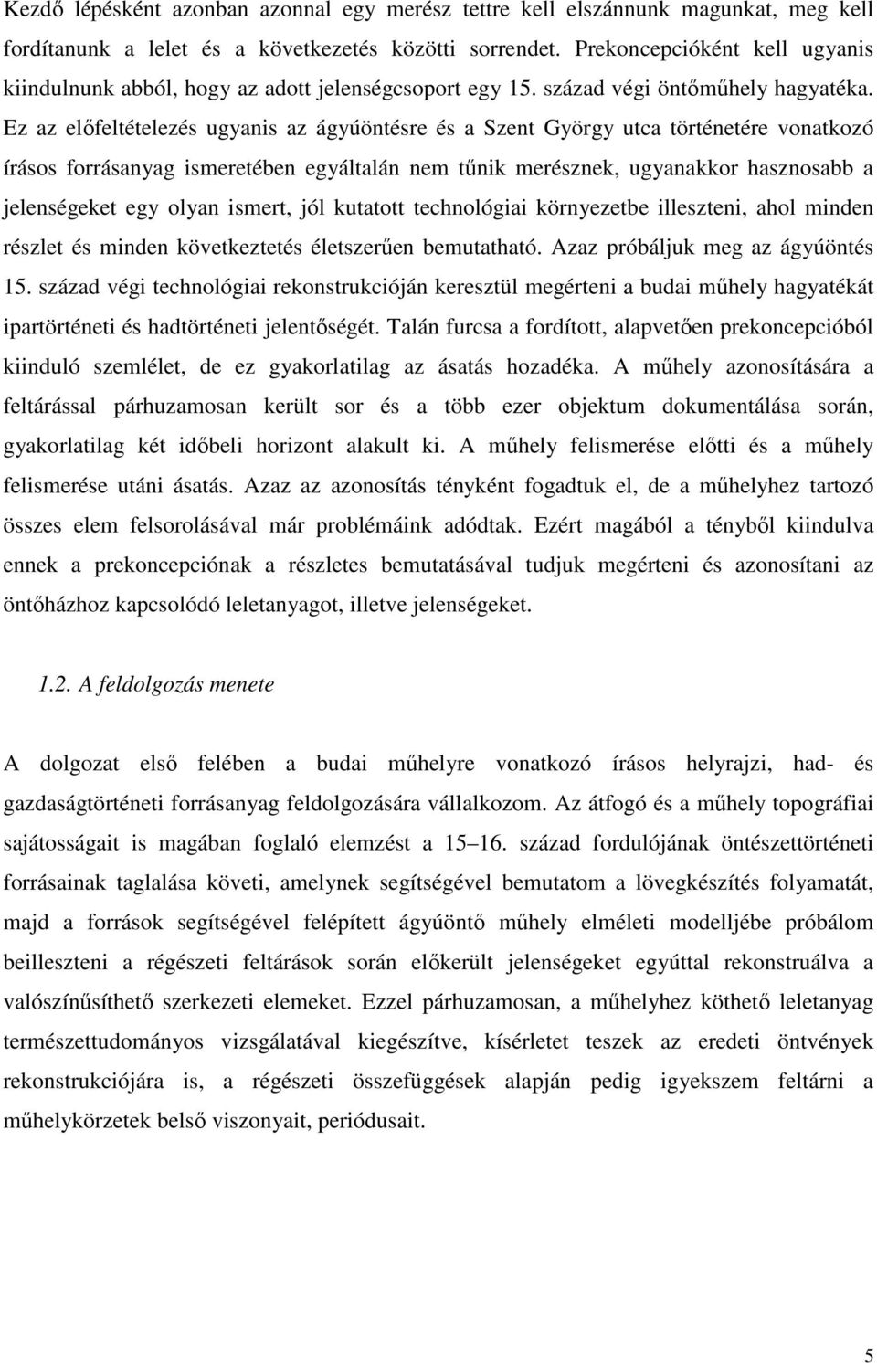 Ez az előfeltételezés ugyanis az ágyúöntésre és a Szent György utca történetére vonatkozó írásos forrásanyag ismeretében egyáltalán nem tűnik merésznek, ugyanakkor hasznosabb a jelenségeket egy olyan