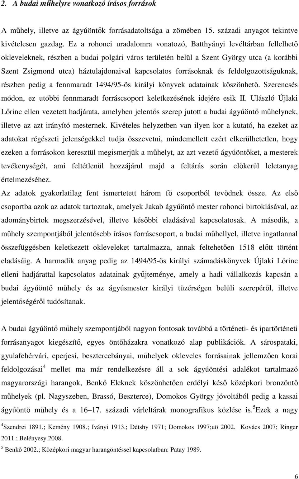 kapcsolatos forrásoknak és feldolgozottságuknak, részben pedig a fennmaradt 1494/95-ös királyi könyvek adatainak köszönhető.