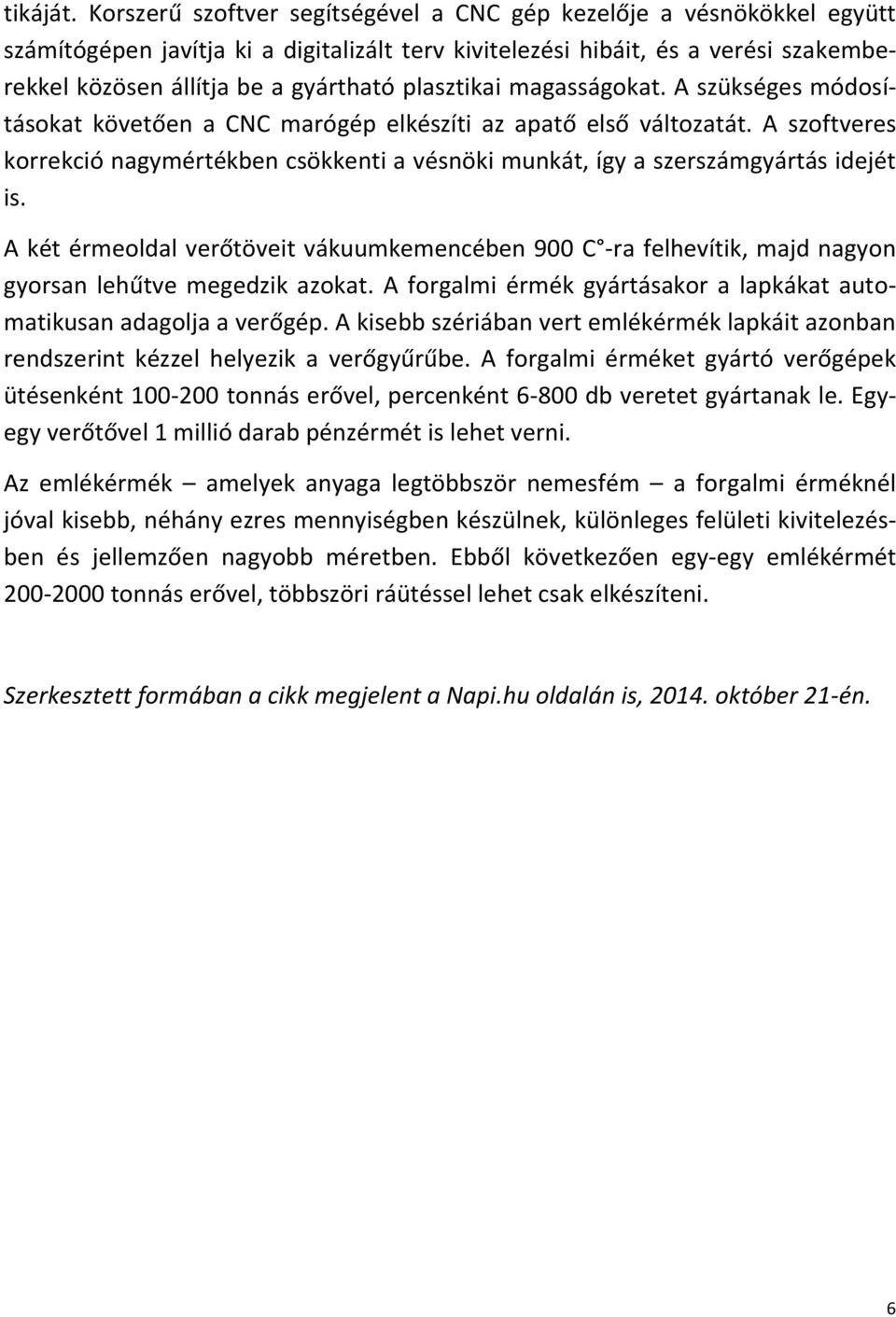 plasztikai magasságokat. A szükséges módosításokat követően a CNC marógép elkészíti az apatő első változatát.