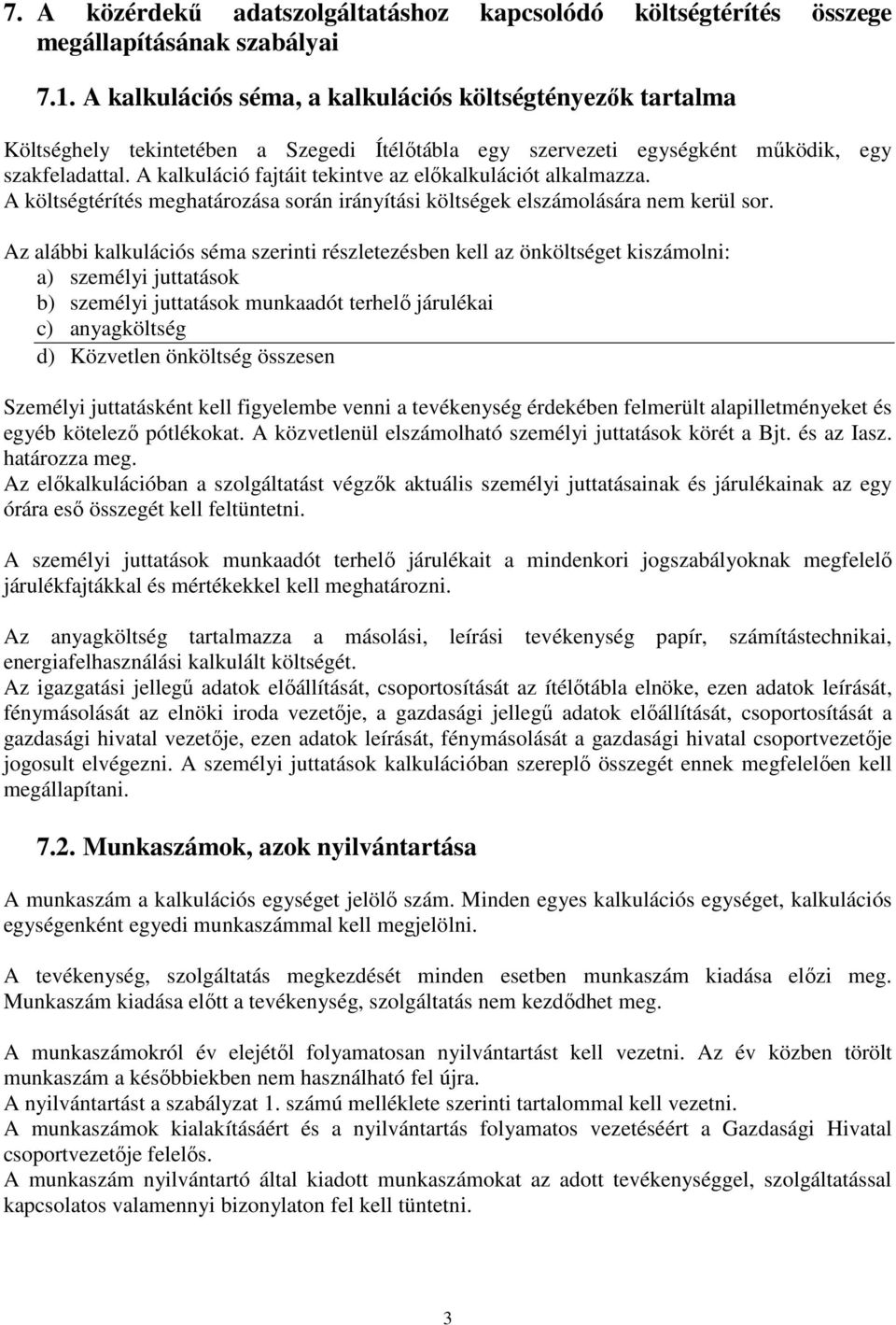 A kalkuláció fajtáit tekintve az előkalkulációt alkalmazza. A költségtérítés meghatározása során irányítási költségek elszámolására nem kerül sor.