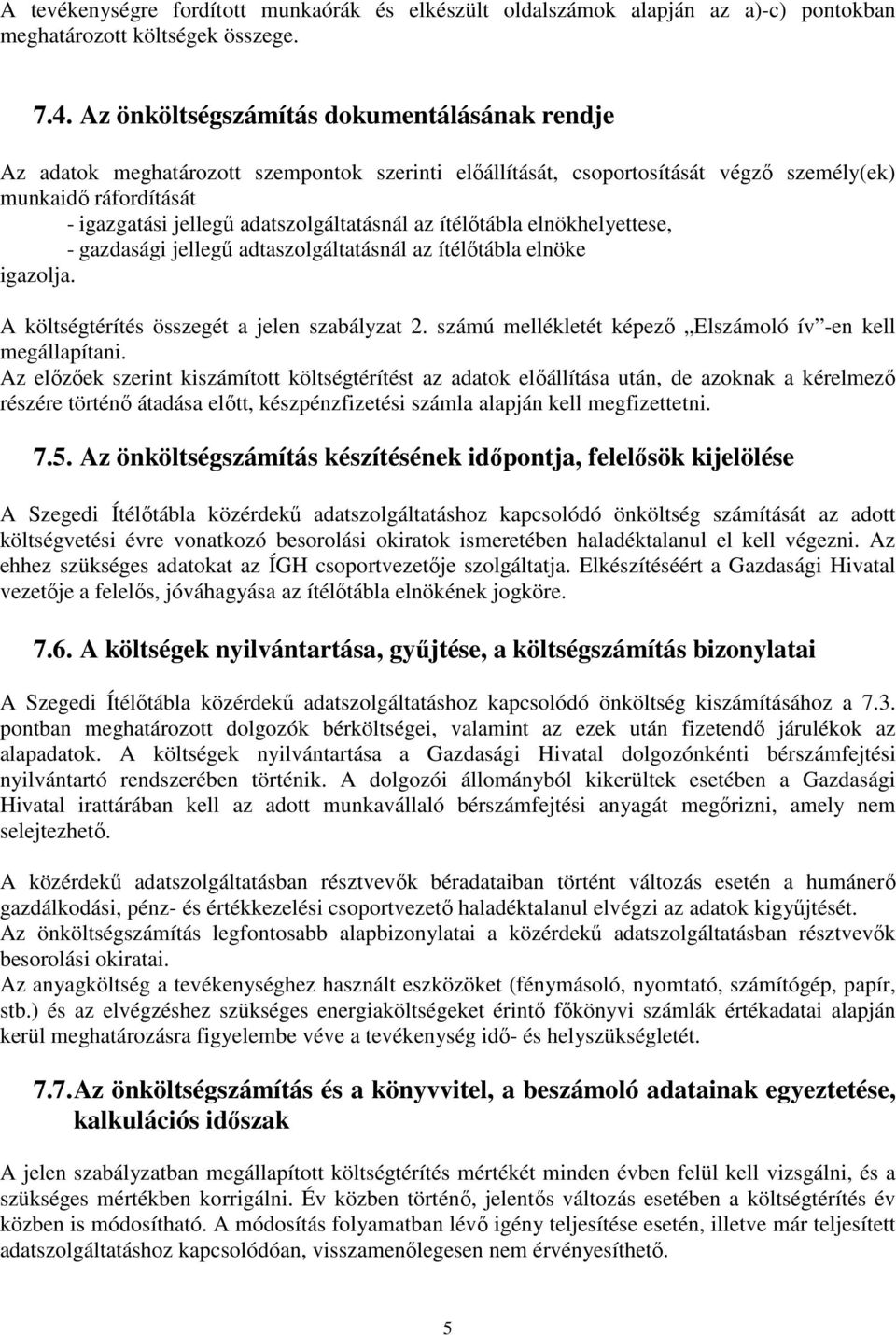 az ítélőtábla elnökhelyettese, - gazdasági jellegű adtaszolgáltatásnál az ítélőtábla elnöke igazolja. A költségtérítés összegét a jelen szabályzat 2.