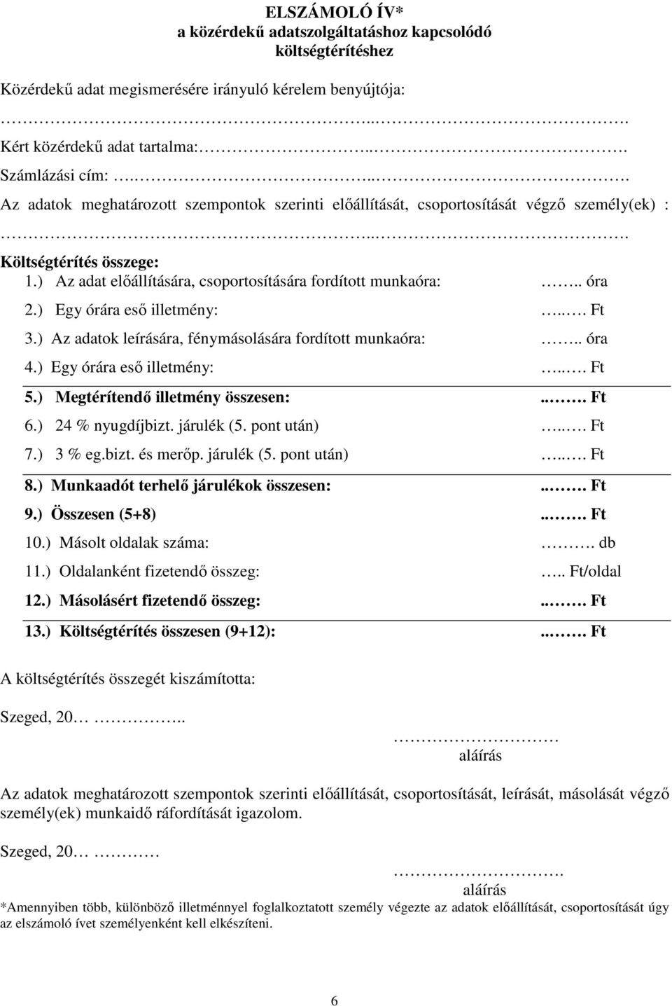 ) Egy órára eső illetmény:... Ft 3.) Az adatok leírására, fénymásolására fordított munkaóra:.. óra 4.) Egy órára eső illetmény:... Ft 5.) Megtérítendő illetmény összesen:... Ft 6.) 24 % nyugdíjbizt.