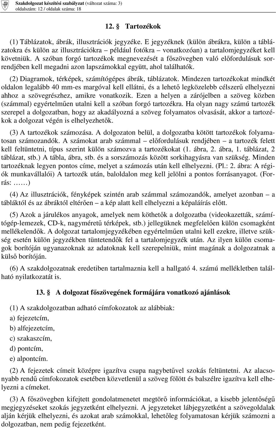 A szóban forgó tartozékok megnevezését a fıszövegben való elıfordulásuk sorrendjében kell megadni azon lapszámokkal együtt, ahol találhatók. (2) Diagramok, térképek, számítógépes ábrák, táblázatok.