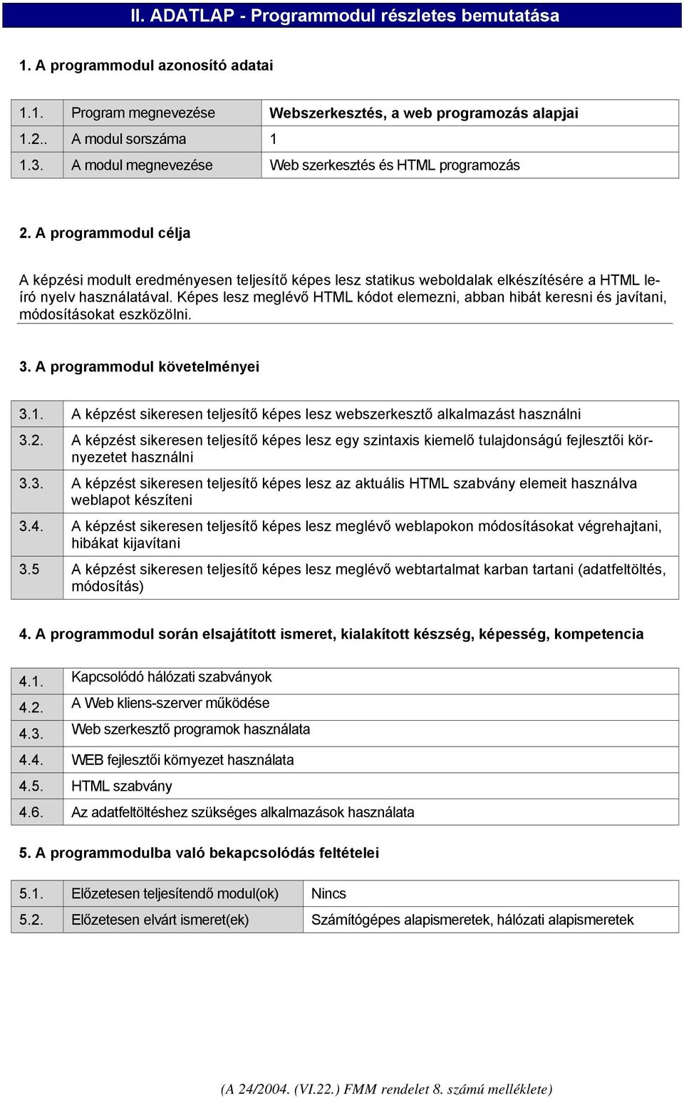 Képes lesz meglévő HTML kódot elemezni, abban hibát keresni és javítani, módosításokat eszközölni. 3. A programmodul követelményei 3.1.