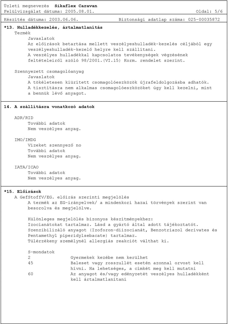 A veszélyes hulladékkal kapcsolatos tevékenységek végzésének feltételeiről szóló 98/2001.(VI.15) Korm. rendelet szerint.