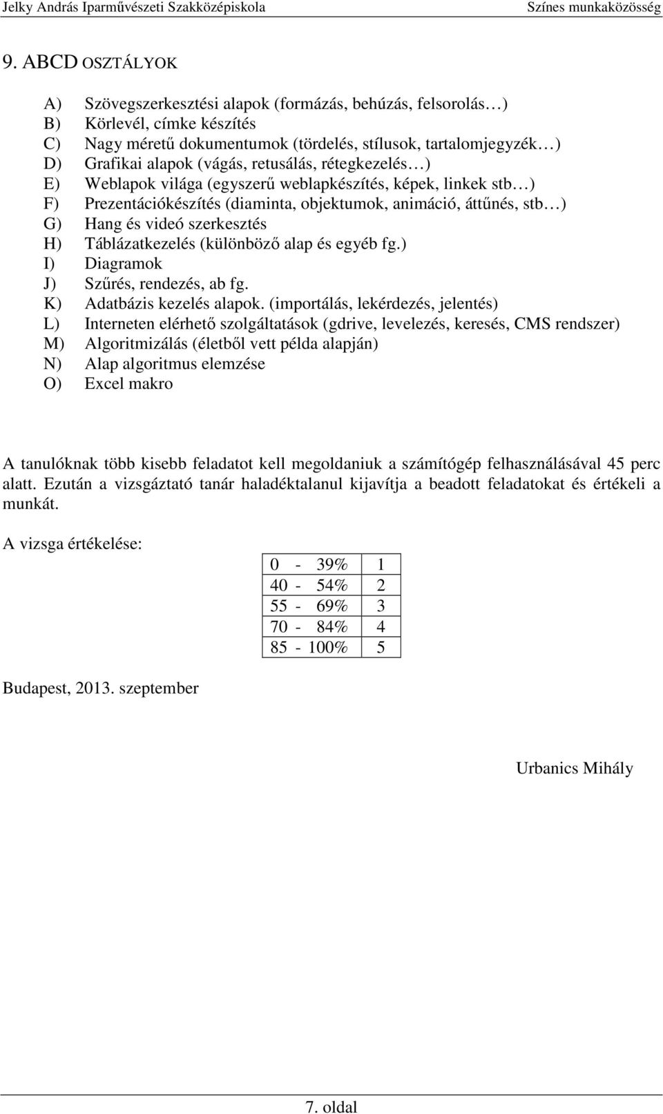 H) Táblázatkezelés (különböző alap és egyéb fg.) I) Diagramok J) Szűrés, rendezés, ab fg. K) Adatbázis kezelés alapok.