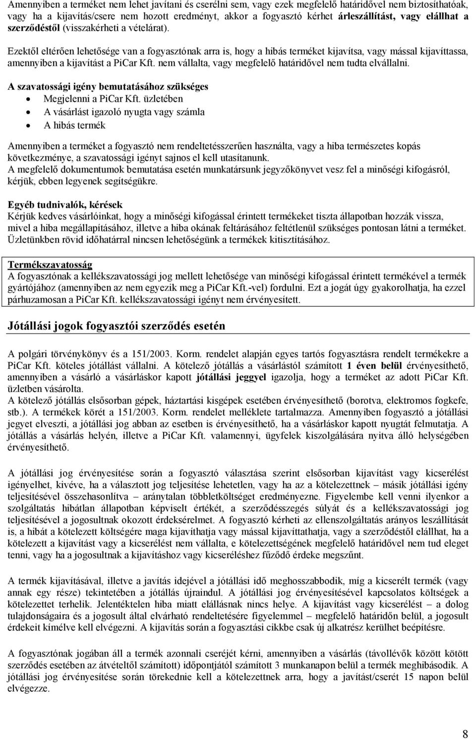 Ezektől eltérően lehetősége van a fogyasztónak arra is, hogy a hibás terméket kijavítsa, vagy mással kijavíttassa, amennyiben a kijavítást a PiCar Kft.