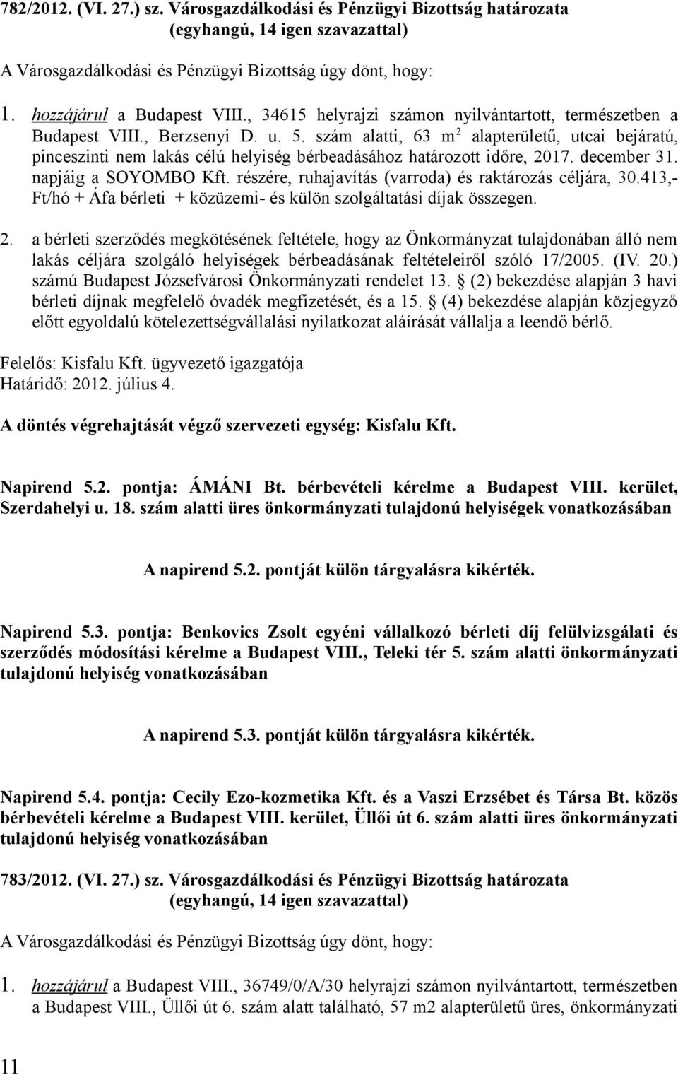 szám alatti, 63 m 2 alapterületű, utcai bejáratú, pinceszinti nem lakás célú helyiség bérbeadásához határozott időre, 2017. december 31. napjáig a SOYOMBO Kft.