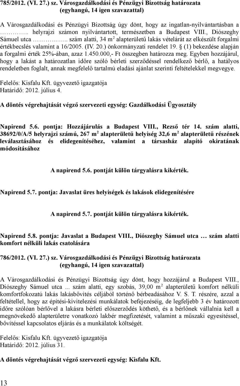 20.) önkormányzati rendelet 19. (1) bekezdése alapján a forgalmi érték 25%-ában, azaz 1.450.000,- Ft összegben határozza meg.