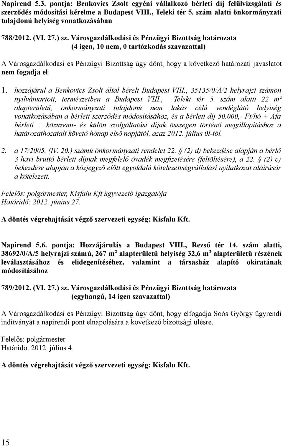 Városgazdálkodási és Pénzügyi Bizottság határozata (4 igen, 10 nem, 0 tartózkodás szavazattal) A Városgazdálkodási és Pénzügyi Bizottság úgy dönt, hogy a következő határozati javaslatot nem fogadja