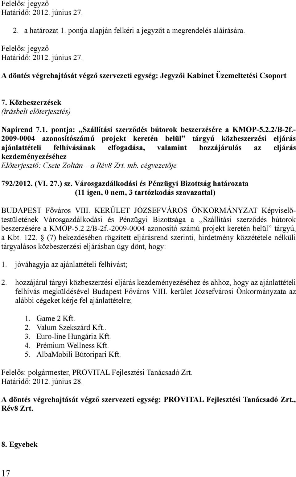 - 2009-0004 azonosítószámú projekt keretén belül tárgyú közbeszerzési eljárás ajánlattételi felhívásának elfogadása, valamint hozzájárulás az eljárás kezdeményezéséhez Előterjesztő: Csete Zoltán a