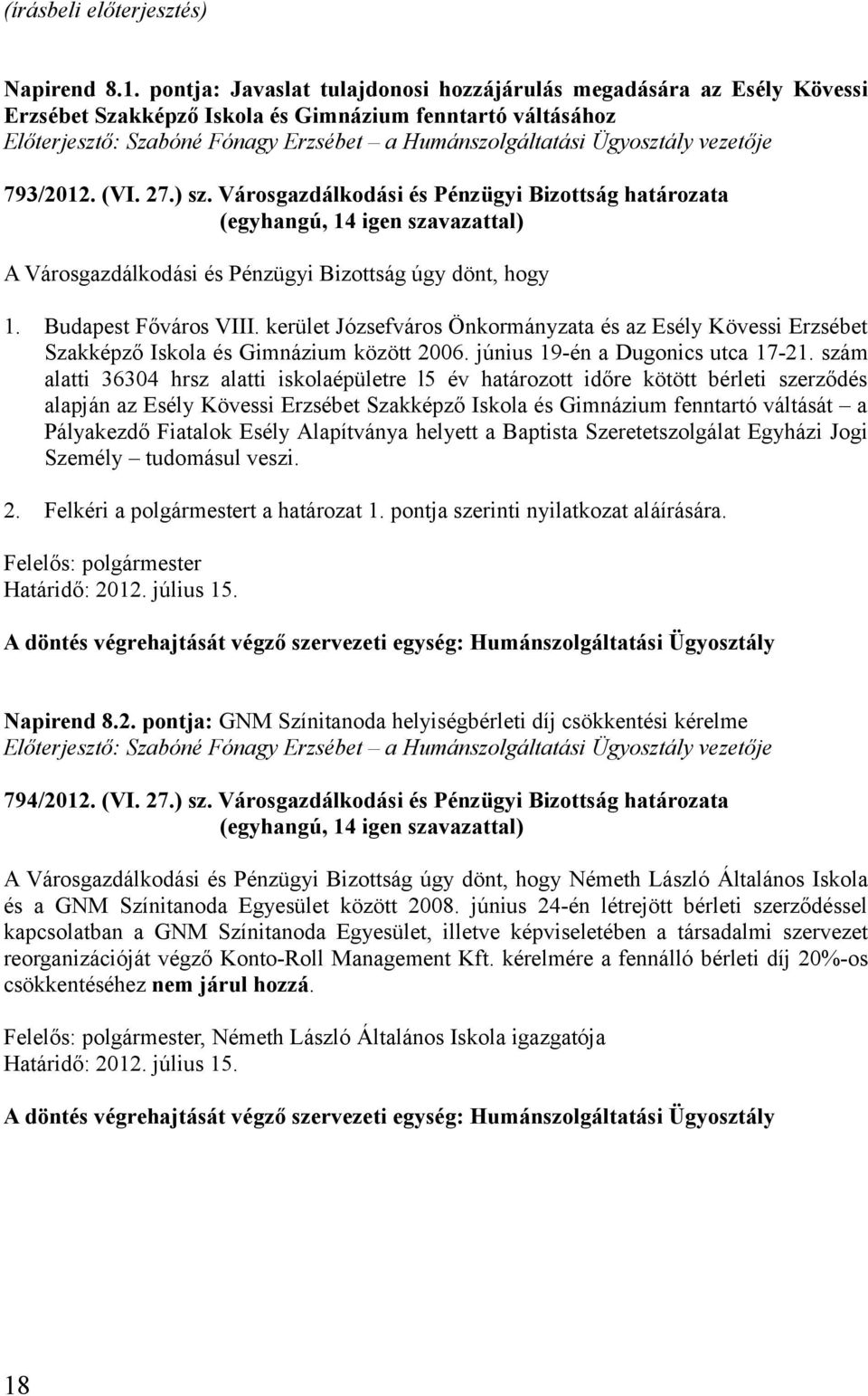 vezetője 793/2012. (VI. 27.) sz. Városgazdálkodási és Pénzügyi Bizottság határozata A Városgazdálkodási és Pénzügyi Bizottság úgy dönt, hogy 1. Budapest Főváros VIII.