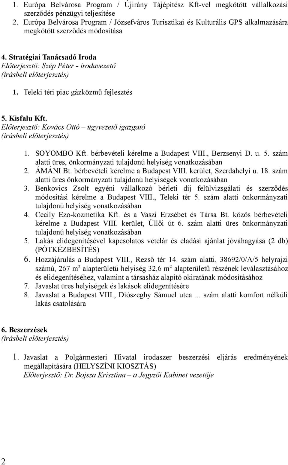 Teleki téri piac gázközmű fejlesztés 5. Kisfalu Kft. Előterjesztő: Kovács Ottó ügyvezető igazgató 1. SOYOMBO Kft. bérbevételi kérelme a Budapest VIII., Berzsenyi D. u. 5. szám alatti üres, önkormányzati tulajdonú helyiség vonatkozásában 2.